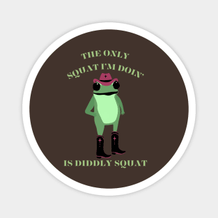 The Only Squat I’m Doin’ Is Diddly Squat Magnet